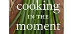 Cooking in the Moment: A Year of Seasonal Recipes