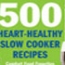 500 Heart Healthy Slow Cooker Recipes