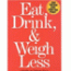 Eat, Drink and Weigh Less